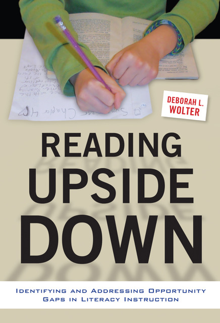 Book Cover for "Reading Upside Down: Identifying and Addressing Opportunity Gaps in Literacy Instruction" by Deborah L. Wolter. Image links to "Reading Upside Down" page