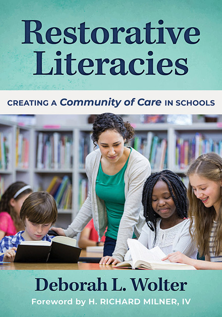 Book Cover for "Restorative Literacies: Creating A Community of Care in Schools" by Deborah L. Wolter. Foreword by Richard Milner, IV. Image links to "Restorative Literacies" page
